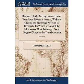 Elements of Algebra, by Leonard Euler. Translated From the French, With the Critical and Historical