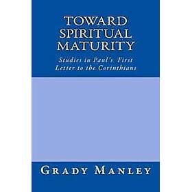 Toward Spiritual Maturity: Studies in Paul's First Letter to the Corinthians