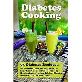 Diabetes Cooking: 93 Diabetes Recipes for Breakfast, Lunch, Dinner, Snacks and Smoothies. A Guide to