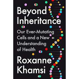 Beyond Inheritance: Our Ever-Mutating Cells and a New Understanding of Health
