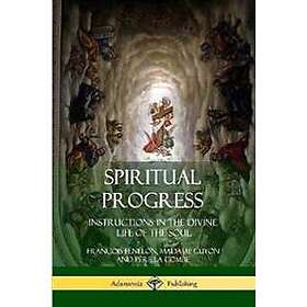 Spiritual Progress: Instructions in the Divine Life of the Soul, A Collection of Five Essays by
