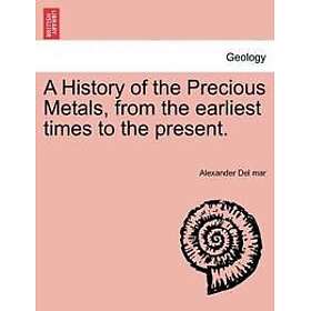 A History of the Precious Metals, from the Earliest Times to the Present.