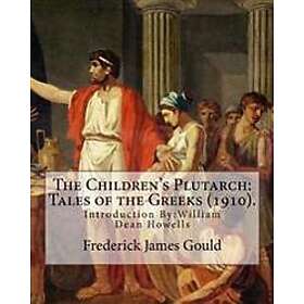 The Children's Plutarch: Tales of the Greeks (1910). By: Frederick James Gould, introduction By: W.