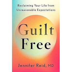 Guilt Free: Reclaiming Your Life from Unreasonable Expectations