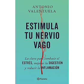 Estimula Tu Nervio Vago: La Clave Para Combatir El Estrés, Mejorar La Digestión Y Reducir La