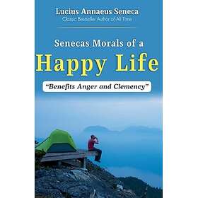 Seneca's Morals of a Happy Life, Benefits, Anger and Clemency (Edition2023)