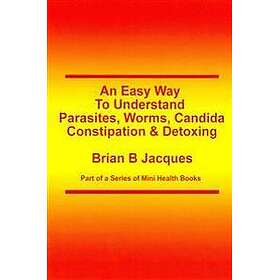 An Easy Way To Understand Parasites, Worms, Candida, Constipation & Detoxing