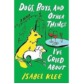 Dogs, Boys, and Other Things I've Cried about: A Memoir