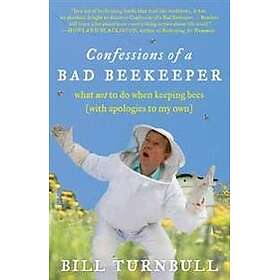 Confessions of a Bad Beekeeper: What Not to Do When Keeping Bees (with Apologies to My Own)