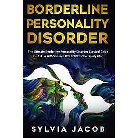 Borderline Personality Disorder: The Ultimate Borderline Personality Disorder Survival Guide How To