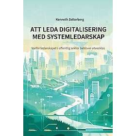ATT LEDA DIGITALISERING MED SYSTEMLEDARSKAP : Varför ledarskapet i offentlig sektor behöver