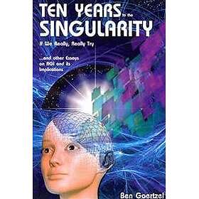 Ten Years to the Singularity If We Really Really Try: ... and Other Essays on Agi and Its