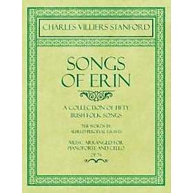 Songs of Erin A Collection of Fifty Irish Folk Songs The Words by Alfred Perceval Graves Music