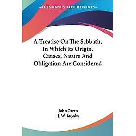A Treatise On The Sabbath, In Which Its Origin, Causes, Nature And Obligation Are Considered