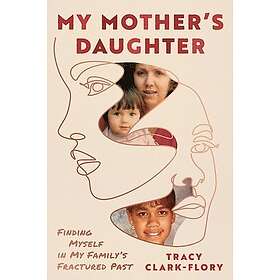 My Mother's Daughter: Finding Myself in My Family's Fractured Past