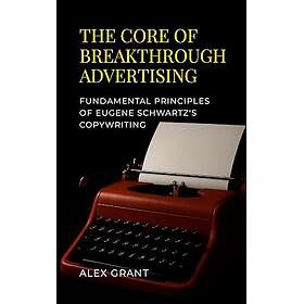 The Core of Breakthrough Advertising: Foundamental principles of Eugene Schwartz's Copywriting