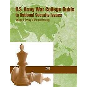 U.S. Army War College Guide to National Security Issues- Volume I: Theory of War and Strategy