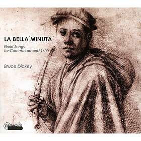 Bruce Dickey La Bella Minuta (Florid Songs For Cornetto Around 1600) CD