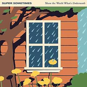 Super Sometimes Show The World What’s Underneath CD