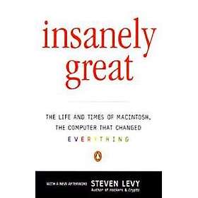 Insanely Great: The Life and Times of Macintosh, the Computer that Changed Everything