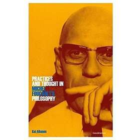 Practices and Thought in Michel Foucault's Philosophy