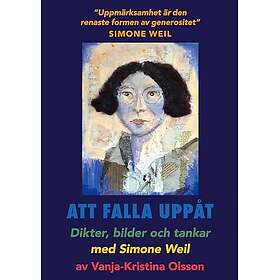 Att falla uppåt : Dikter, bilder och tankar med Simone Weil