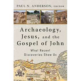 Archaeology, Jesus, and the Gospel of John: What Recent Discoveries Show Us