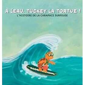 À l'eau, Tuckey la tortue! L'HISTOIRE DE LA CARAPACE SURFEUSE