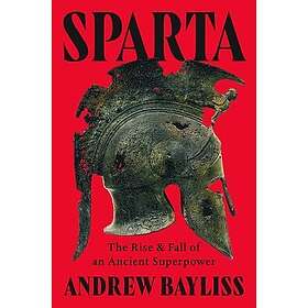 Sparta: The Rise and Fall of an Ancient Superpower