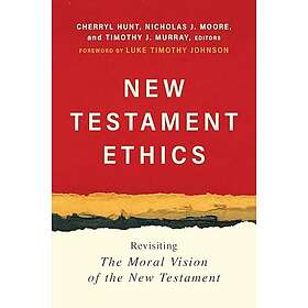 New Testament Ethics: Revisiting the Moral Vision of the New Testament