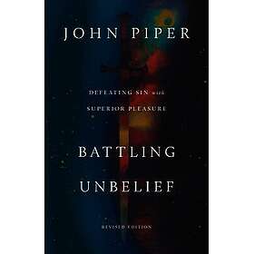 Battling Unbelief: Defeating Sin with Superior Pleasure (Revised Edition)