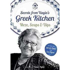 Secrets from Yiayia's Greek Kitchen: Meze, Soups and Dips