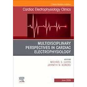 Multidisciplinary Perspectives in Cardiac Electrophysiology, An Issue of Cardiac Electrophysiology