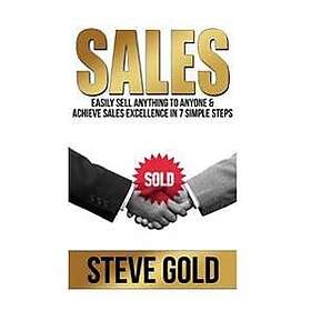 Sales: Easily Sell Anything to Anyone & Achieve Sales Excellence in 7 Simple Steps