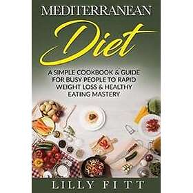 Mediterranean Diet: A Simple Cookbook & Guide for Busy People to Rapid Weight Loss & Healthy Eating