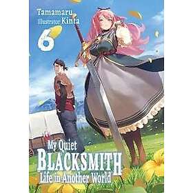 My Quiet Blacksmith Life in Another World: Volume 6 (Light Novel)
