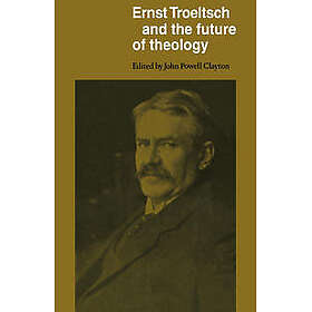 Ernst Troeltsch and the Future of Theology