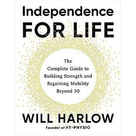 Independence for Life: The Complete Guide to Building Strength and Regaining Mobility Beyond 50