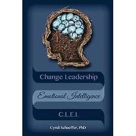 Change Leadership Emotional Intelligence (Clei): Using Change Strategies That Work!