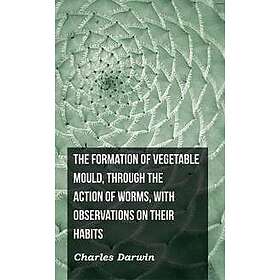 The Formation of Vegetable Mould, Through the Action of Worms, With Observations on Their Habits