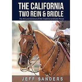 The California Two Rein and Bridle The Art and Science of the Traditional Bridle Horse