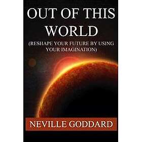 Out of This World (Reshape Your Future by Using Your Imagination)