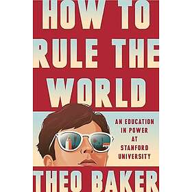 How to Rule the World: An Education in Power at Stanford University