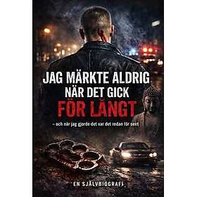 Jag märkte aldrig när det gick för långt : och när jag gjorde det var det redan för sent