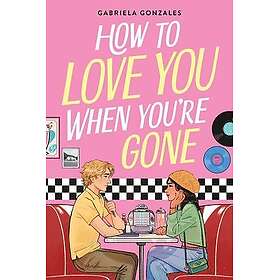 How to Love You When You're Gone
