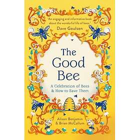 The Good Bee: A Celebration of Bees And How to Save Them