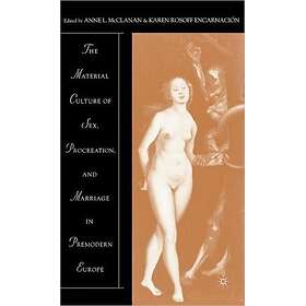 The Material Culture of Sex, Procreation, and Marriage in Premodern Europe Innbu