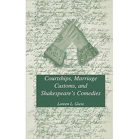 Courtships, Marriage Customs, and Shakespeare's Comedies Innbundet