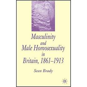 Masculinity and Male Homosexuality in Britain, 1861-1913 Innbundet