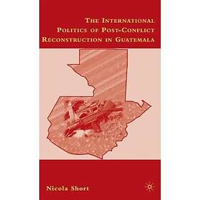 The International Politics of Post-Conflict Reconstruction in Guatemala Innbunde